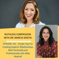 104 - (Part 2) Abby Medcalf: Simple Tips For Creating Superior Relationships, Both Personally and Professionally