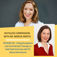 99 - Dr. Jelena Kecmanovic: Using Acceptance and Commitment Therapy to Heal Grief and Loss