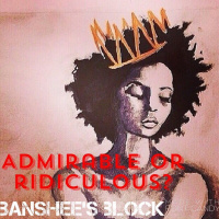 Admirable or ridiculous? (Plight of the Black Woman)