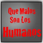Que Malos Son Los Humanos