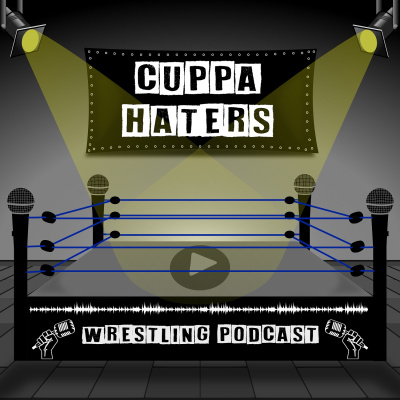 Cuppa Haters - Wrestling Podcast