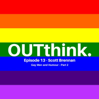  OUTthink - Ep13 - Scott Brennan - Gay Men and Humour (Part 2) 