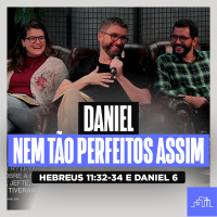 DANIEL E AS BESTAS - Nem tão perfeitos | Hebreus 11:32-34 e Daniel 6