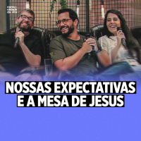NOSSAS EXPECTATIVAS E A MESA DE JESUS | Lucas 24:21, 30-31