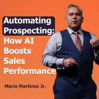 Automating Prospecting: How AI Boosts Sales Performance | Ep. 303 with Mario Martinez Jr.