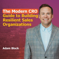 The Modern CRO Guide to Building Resilient Sales Organizations with Adam Block | Ep. #306