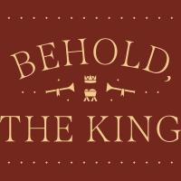 Behold the King