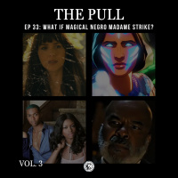 The Pull: Ep 33 | What If Magical Negro Madame Strikes?