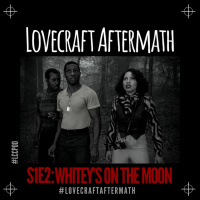 Lovecraft Aftermath | S1 E2: Whiteys on the Moon w/ @iSidDavis