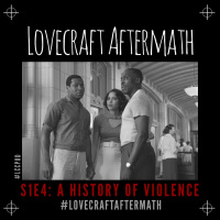 Lovecraft Aftermath | S1 E4: A History of Violence w/ Telisa + @JupiterJulep24