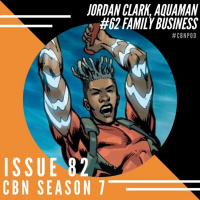 CBN Season 7 | Issue 82 | Aquaman #62 Family Business w/ writer Jordan Clark