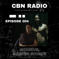CBN Radio | 004: Morbius, Master Knight