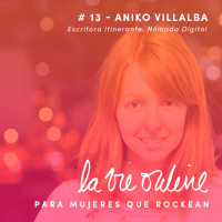13 - Aniko Villalba / Escritora itinerante. Nómada Digital