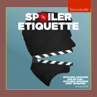 Episode 292: Baconsale-Approved Spoiler Etiquette
