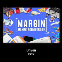 Driven, Margin: Making Room For Life 2, July 18, 2021