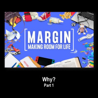 Why?, Margin: Making Room For Life 1, July 11, 2021