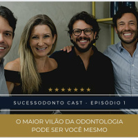 #001 - SUCESSODONTO CAST - O MAIOR VILÃO DA ODONTOLOGIA PODE SER VOCÊ MESMO