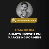 Episódio #16 - Quanto Investir em Marketing por mês?