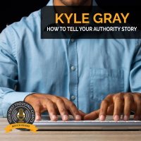 How To Tell Your Authority Story With Kyle Gray