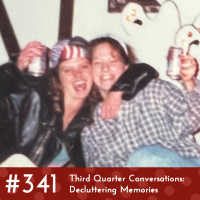 #341 - Third Quarter Conversations: Decluttering Memories