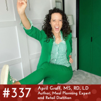 #337 - April Graff, MS, RD, LD, Author, Meal Planning Expert and Retail Dietitian