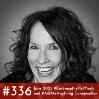 #336 - June 2025 #EmbracetheHellYeah and #AskMeAnything Conversation