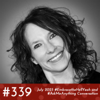 #339 - July 2025 #EmbracetheHellYeah and #AskMeAnything Conversation