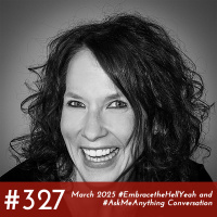 #327 - March 2025 #EmbracetheHellYeah and #AskMeAnything Conversation
