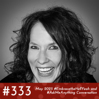 #333 - May 2025 #EmbracetheHellYeah and #AskMeAnything Conversation