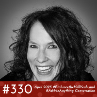 #330 - April 2025 #EmbracetheHellYeah and #AskMeAnything Conversation