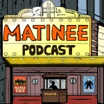 Matinee Podcast.