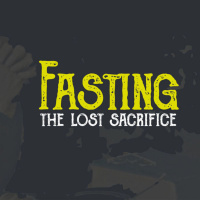 Fasting The Lost Sacrifice Part 1