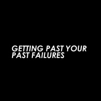 Getting Past Your Past Failures