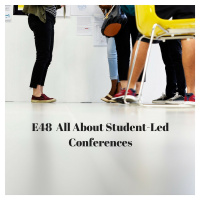 E48 All About Student-Led Conferences Part 1 
