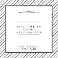 Episode 10: Its Time to Worry (Literally)