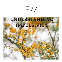 E77 Understanding Impulsivity 
