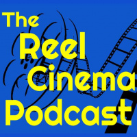 The Reel Cinema Podcast - Episode 7