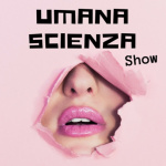 Umanascienza Show
