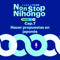 Capítulo 7. Non Stop Nihongo - Hacer propuestas en japonés.