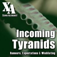 E14: Incoming Tyranids - Rumours, Expectations,  Wishlisting