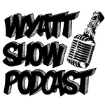 Wyatt Show Podcast