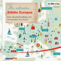 Die schönsten Städte Europas. Eine akustische Reise von Amsterdam bis Zürich (Hörbuch)