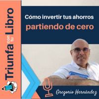 Cómo invertir tus ahorros partiendo de cero con Gregorio Hernández Jiménez. Episodio 117