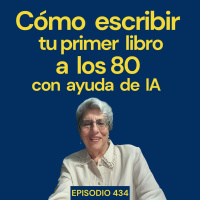 #434: ¿80 años y usando IA para escribir tu libro? Sí, y Ana es la prueba