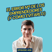 #426: El error nº1 de los emprendedores (y cómo evitarlo)