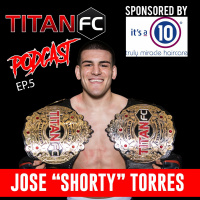 Titan FC Podcast - ep.5 - Jose Shorty Torres