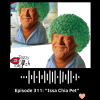 Episode 311: “Issa Chia Pet”