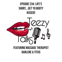 Episode 234: Life’s short….Get yo booty kissed!
