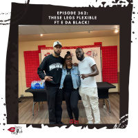Episode 362: These legs FLEXIBLE ft E Da Black!