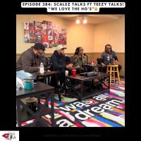 Episode 384- Scalez Talks ft Teezy Talks: “We love the Ho’s”